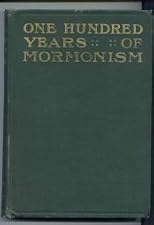 One hundred years of Mormonism,: A history of the Church of Jesus Christ of Latter-day saints from 1805 to 1905,