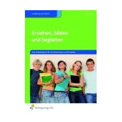 Erziehen, bilden und begleiten: Das Arbeitsbuch f�r Erzieherinnen und Erzieher: Das Arbeitsbuch f�r Erzieherinnen und Erzieher Arbeitsbuch