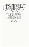 Protestant Christianity Interpreted Through Its Development (0023296011) by Dillenberger, John