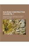 Railroad construction Volume Ñ. 1; Theory and practice. A textbook for the use of students in colleges and technical schools
