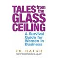 Tales From The Glass Ceiling: A survival guide for women in business