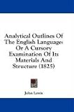 Analytical Outlines Of The English Language: Or A Cursory Examination Of Its Materials And Structure (1825)