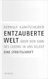 Entzauberte Welt: Über den Sinn des Lebens in uns selbst. Eine Streitschrift