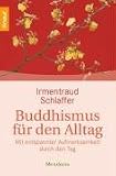 Buddhismus f�r den Alltag: Mit entspannter Aufmerksamkeit durch den Tag - Irmentraud Schlaffer