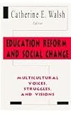 Education Reform and Social Change: Multicultural Voices, Struggles, and Visions