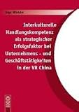 Interkulturelle Handlungskompetenz als strategischer Erfolgsfaktor bei Unternehmens- und Gesch�ftst�tigkeiten in der VR