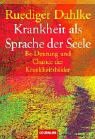 Krankheit als Sprache der Seele: Be-Deutung und Chance der Krankheitsbilder by Rüdiger Dahlke
