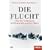 Die Flucht. �ber die Vertreibung der Deutschen aus dem Osten