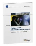 Praxisbeispiele - Arbeitsschutzmanagement . Erfahrungen - Meinungen - Lösungen