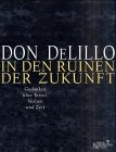 In den Ruinen der Zukunft - Gedanken &uuml;ber Terror, Verlust und Zeit im Schatten des 11 - September - (Essay) - Don DeLillo