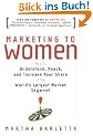Marketing to Women: How to Understand, Reach, and Increase Your Share of the World's Largest Market Segment: How to Understand, Reach and Increase Your Share of the Largest Market Segment