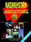 Kazakhstan Business And Investment Opportunities Yearbook
