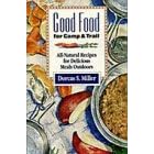 Good Food for Camp and Trail: All-Natural Recipes for Delicious Meals Outdoors by Dorcas S. Miller