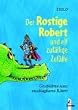 Der Rostige Robert und elf zuf�llige Zuf�lle. Geschichten eines unschlagbaren Ritters