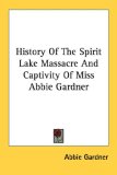 History Of The Spirit Lake Massacre And Captivity Of Miss Abbie Gardner