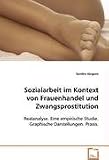 Produkt-Bild: Sozialarbeit im Kontext von Frauenhandel und Zwangsprostitution: Realanalyse. Eine empirische Studie. Graphische Darstellungen. Praxis