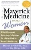 The Maverick of Medicine Speaks to Women: A World-Reowned Gynecologist s Solution for a Better World in Women s Health Care