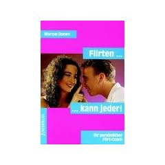 Flirten kann jeder: Ihr pers�nlicher Flirt-Coach