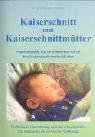 Kaiserschnitt und Kaiserschnittmütter: Frauen erzählen, was sie erlebten und wie sie ihren Kaiserschnitt verarbeitet haben. Einfühlsame Unterstützung ... Ein Mutmacher zur seelischen Versöhnung
