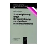 Standortplanung unter Ber�cksichtigung verschiedener Marktbedingungen (Physica-Schriften zur Betriebswirtschaft Bd. 62)von "Kathrin Fischer"