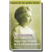 Die Freiheit ist immer nur Freiheit des Andersdenkenden. Politische Schriften