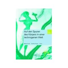 Auf den Spuren des K�rpers in einer technogenen Welt (Schriftenreihe der internationalen Frauenuniversit�t  "Technik und Kultur")