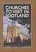 Churches to Visit in Scotland: (2004 Edition)