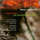 Aaron Jay Kernis: Colored Field; Still Movement With Hymn by  Carter Brey, Aaron Jay Kernis, Alastair Neale, Julie Ann Giacobassi, and San Francisco Symphony Orchestra 