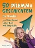 50 Dilemmageschichten f�r Kinder: zum Diskutieren, Schreiben, Weiterspielen title=