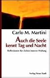 Auch die Seele kennt Tag und Nacht: Reflexionen f�r Zeiten innerer Pr�fung - Carlo Maria Martini