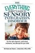 The Everything Parent's Guide To Sensory Integration Disorder: Get the Right Diagnosis, Understand Treatments, And Advocate for Your Child (Everything: Parenting and Family)