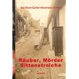 R�uber, M�rder, Sittenstrolche. 37 F�lle aus dem Kriminalmuseum der Karl-Franzens-Universit�t Graz
