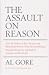 The Assault on Reason: How the Politics of Fear, Secrecy and Blind Faith Subvert Wise Decision-making and Democracy
