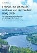 Freiheit, die ich meine, und was von der Freiheit �brig blieb: Ein wissenschaftliches Gem�lde um den Begriff der Freiheit