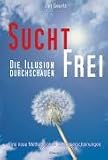 Suchtfrei - Die Illusion durchschauen: Eine neue Methode ohne Entzugserscheinungen - Jan Geurtz