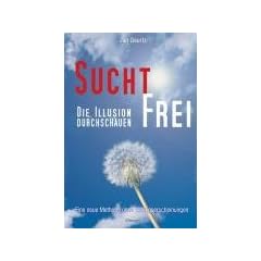 Suchtfrei - Die Illusion durchschauen: Eine neue Methode ohne Entzugserscheinungen