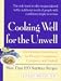 Cooking Well for the Unwell: More Than One Hundred Nutritious Recipes