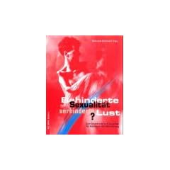 Behinderte Sexualit�t - Verhinderte Lust? Zum Grundrecht auf Sexualit�t f�r Menschen mit Behinderung.