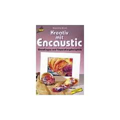 Kreativ mit Encaustic. Grundlagen und Anwendungsbeispiele.