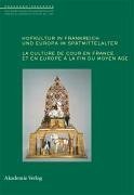 Hofkultur in Frankreich und Europa im Spätmittelalter: La culture de cour en France et en Europe à la fin du Moyen-Age