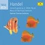 Handel: Concerti Grossi, Op. 6; Water Music; Music for the Royal Fireworks