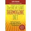 The Fresh Start Thermogenic Diet: The Proven Program for Lasting Weight Loss through Fat-Burning Foods