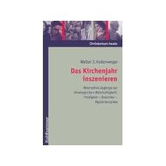 Das Kirchenjahr inszenieren - Alternative Zug�nge zur theologischen Wahrhaftigkeit: Predigten - Oratorien - Mysterienspiele