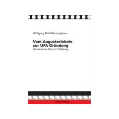 Vom Augusterlebnis zur Ufa-Gr�ndung: Der deutsche Film im 1. Weltkrieg