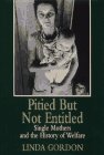 Pitied but Not Entitled: Single Mothers and the History of Welfare