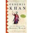 Genghis Khan and the Making of the Modern World: And the Making of the Modern World