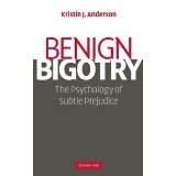 Benign Bigotry: The Psychology of Subtle Prejudice [HARDCOVER] [2010] [By Kristin J. Anderson]