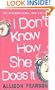 I DON'T KNOW HOW SHE DOES IT: A COMEDY ABOUT FAILURE, A TRAGEDY ABOUT SUCCESS.