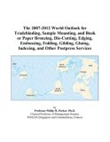 The 2007-2012 World Outlook for Tradebinding, Sample Mounting, and Book or Paper Bronzing, Die-Cutting, Edging, Embossing, Folding, Gilding, Gluing, Indexing, and Other Postpress Services