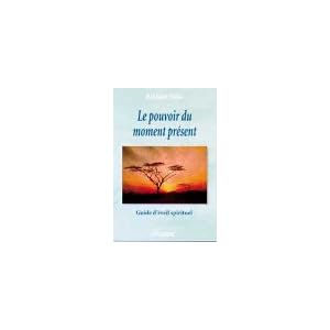 Le Pouvoir du moment pr�sent : Guide d'�veil spirituel